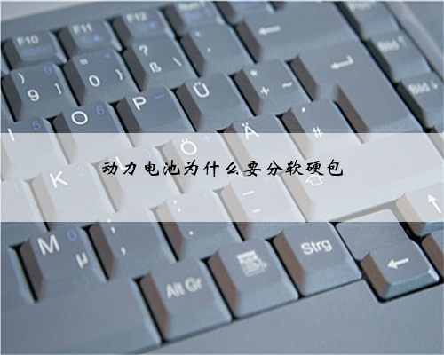 动力电池为什么要分软硬包