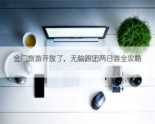 金门旅游开放了,无脑跟团两日游全攻略