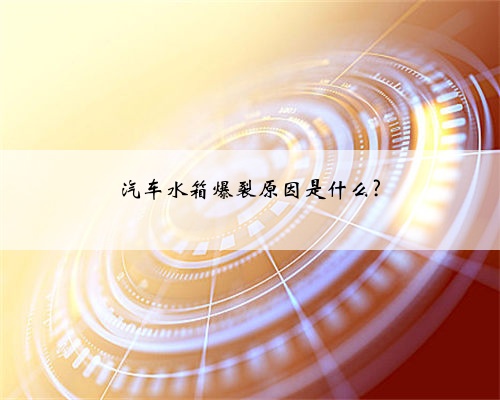 汽车水箱爆裂原因是什么?