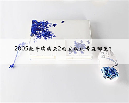 2005款奇瑞旗云2的发动机号在哪里?
