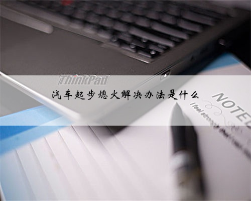 汽车起步熄火解决办法是什么
