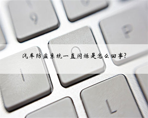 汽车防盗系统一直闪烁是怎么回事?