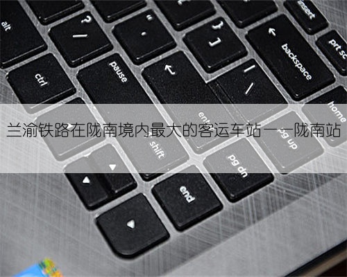 兰渝铁路在陇南境内最大的客运车站——陇南站