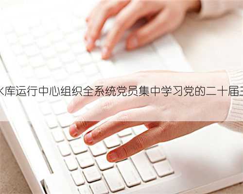 河南省陆浑水库运行中心组织全系统党员集中学习党的二十届三中全会精神