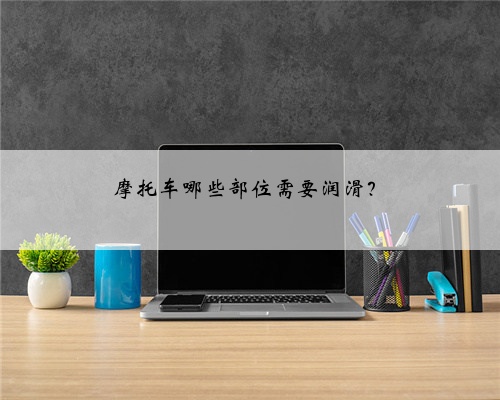 摩托车哪些部位需要润滑?
