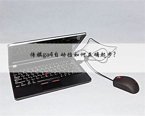 传祺ga4自动挡如何正确起步?