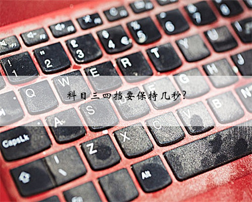 科目三四挡要保持几秒?