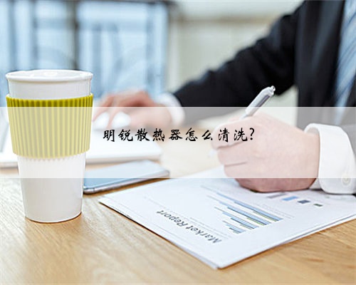 明锐散热器怎么清洗?