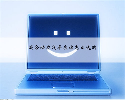 混合动力汽车应该怎么选购