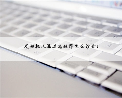 发动机水温过高故障怎么诊断?