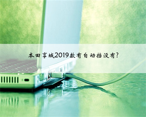 本田享域2019款有自动挡没有?