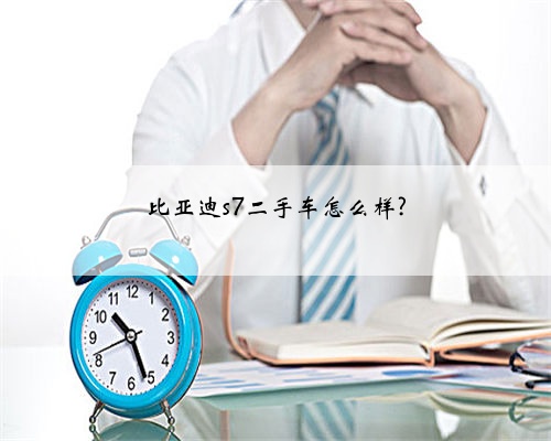 比亚迪s7二手车怎么样?
