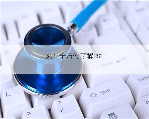 来！全方位了解PST