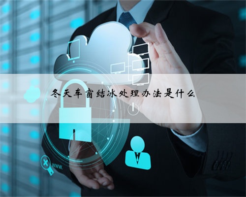 冬天车窗结冰处理办法是什么