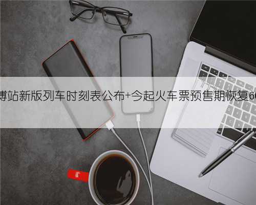淄博站新版列车时刻表公布 今起火车票预售期恢复60天