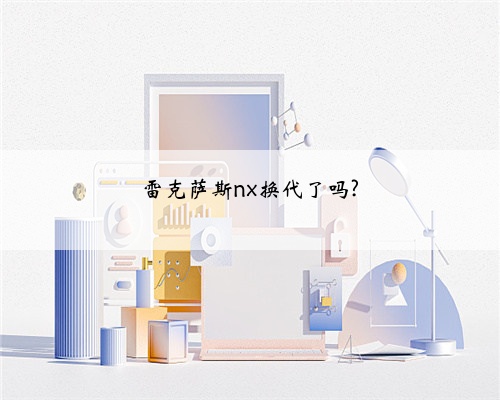雷克萨斯nx换代了吗?