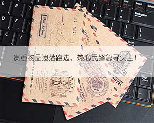贵重物品遗落路边,热心民警急寻失主!