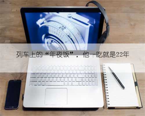 列车上的“年夜饭”,他一吃就是22年