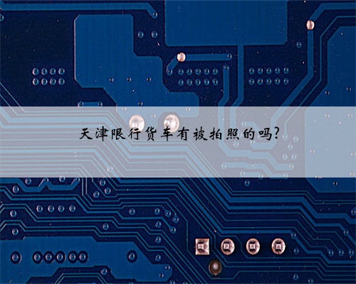 天津限行货车有被拍照的吗?