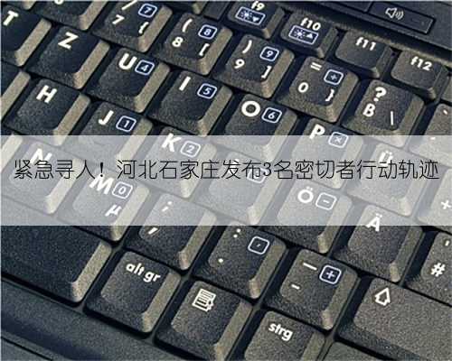 紧急寻人！河北石家庄发布3名密切者行动轨迹