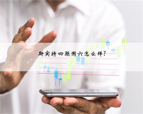 斯宾特四驱国六怎么样?