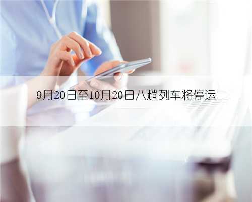 9月20日至10月20日八趟列车将停运