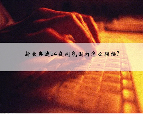 新款奥迪a4夜间氛围灯怎么转换?