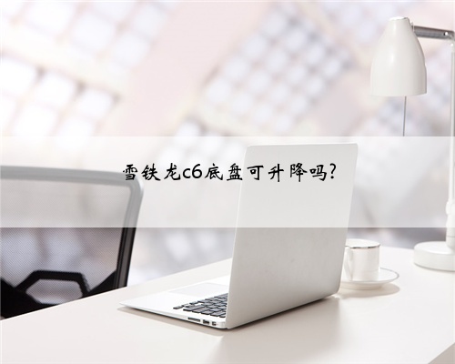雪铁龙c6底盘可升降吗?