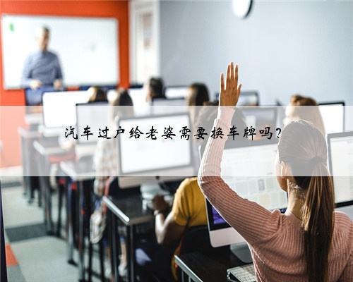 汽车过户给老婆需要换车牌吗?