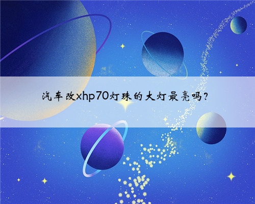 汽车改xhp70灯珠的大灯最亮吗?