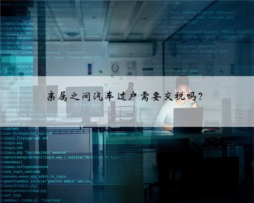 亲属之间汽车过户需要交税吗?