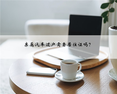 亲属汽车过户需要居住证吗?