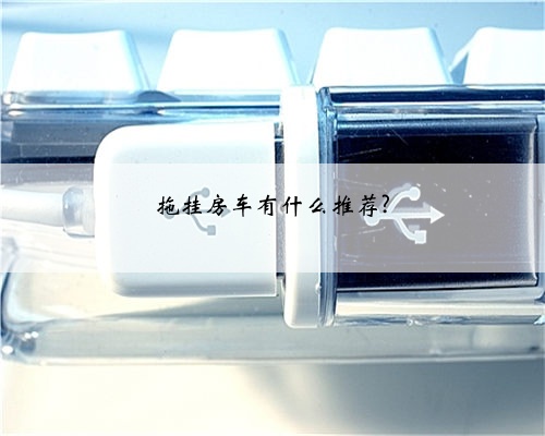 拖挂房车有什么推荐?