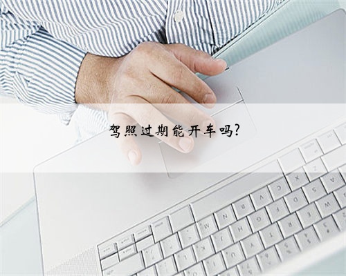 驾照过期能开车吗?