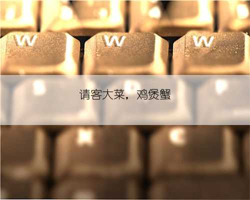 请客大菜，鸡煲蟹