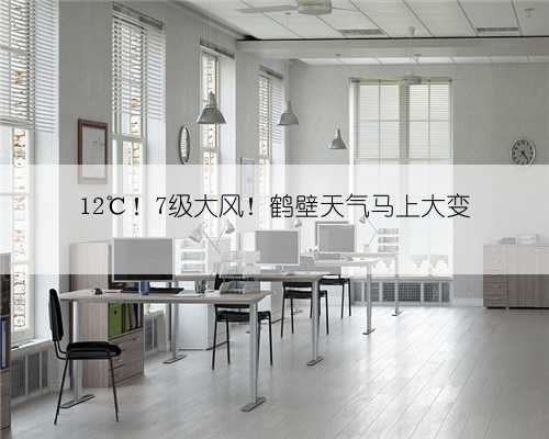 12℃！7级大风！鹤壁天气马上大变