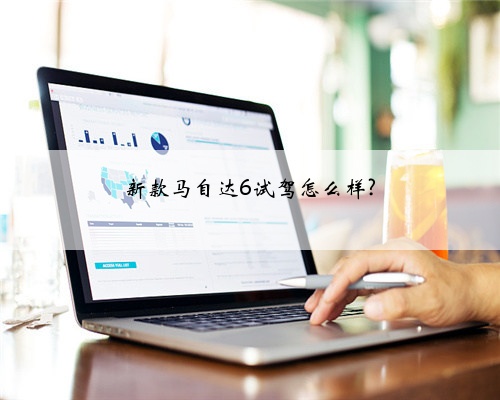 新款马自达6试驾怎么样?