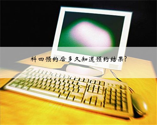 科四预约后多久知道预约结果?