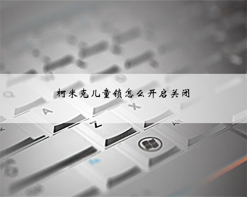柯米克儿童锁怎么开启关闭