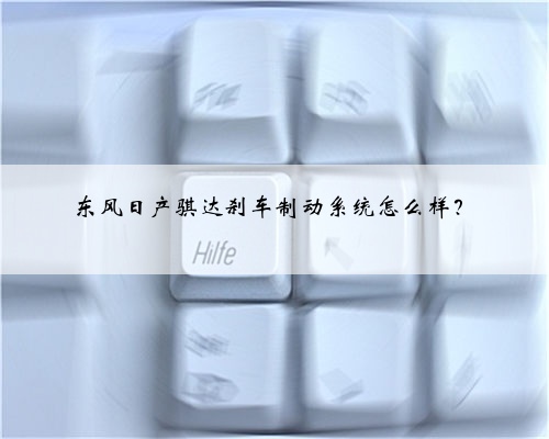 东风日产骐达刹车制动系统怎么样？