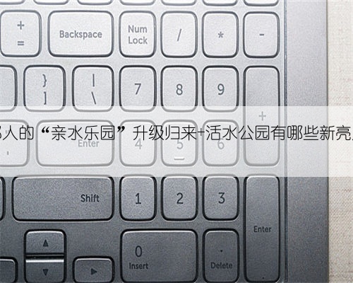 成都人的“亲水乐园”升级归来 活水公园有哪些新亮点?