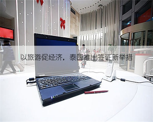 以旅游促经济，泰国推出签证新举措