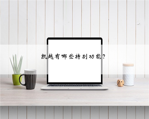 凯越有哪些特别功能?