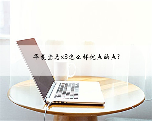 华晨宝马x3怎么样优点缺点?