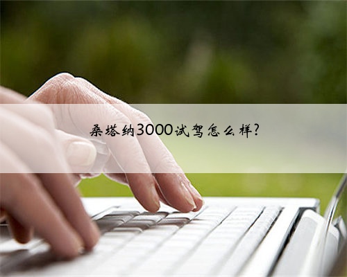 桑塔纳3000试驾怎么样?