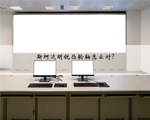 斯柯达明锐凸轮轴怎么对?