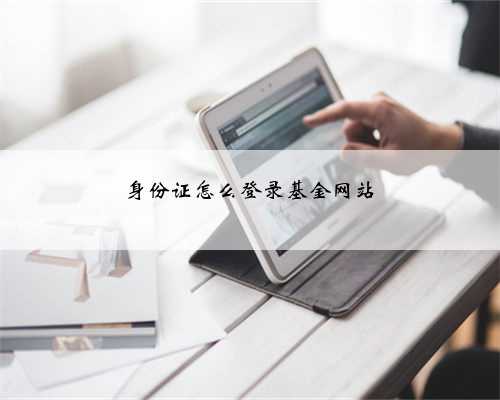 身份证怎么登录基金网站