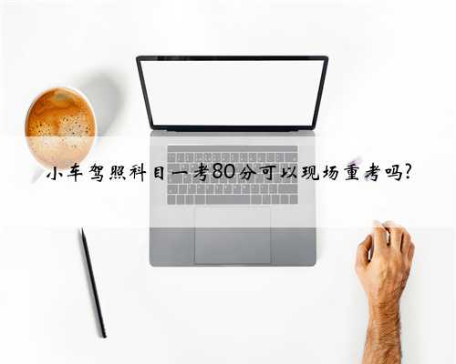 小车驾照科目一考80分可以现场重考吗?