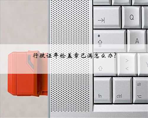 行驶证年检盖章已满怎么办?