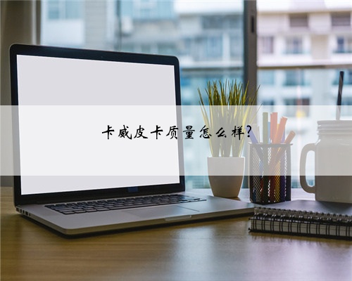 卡威皮卡质量怎么样?
